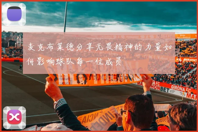 麦克布莱德分享无畏精神的力量如何影响球队每一位成员