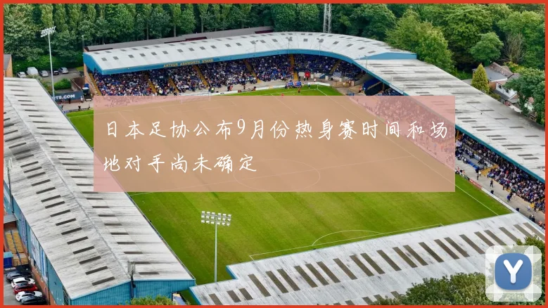 日本足协公布9月份热身赛时间和场地对手尚未确定